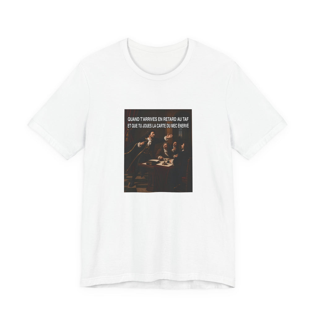 Quand t’arrives en retard au taf et que tu joues la carte du mec énervé - T-shirt drôle