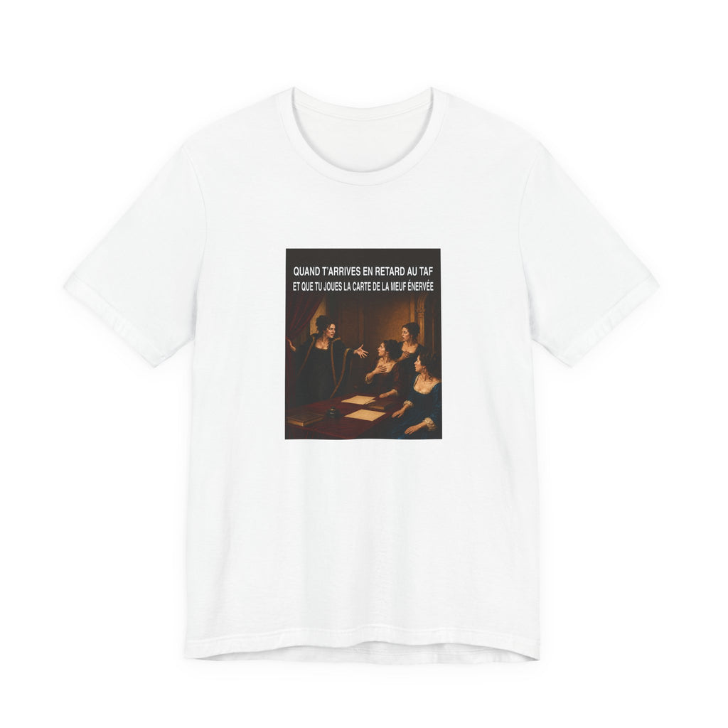 Quand t’arrives en retard au taf et que tu joues la carte de la meuf énervée - T-shirt drôle
